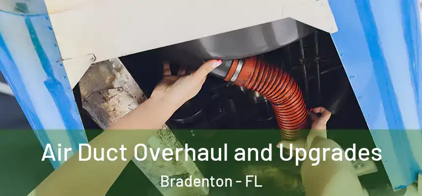 Air Duct Overhaul and Upgrades Bradenton - FL