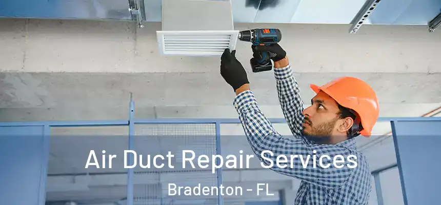 Air Duct Repair Services Bradenton - FL
