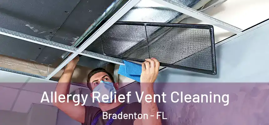 Allergy Relief Vent Cleaning Bradenton - FL