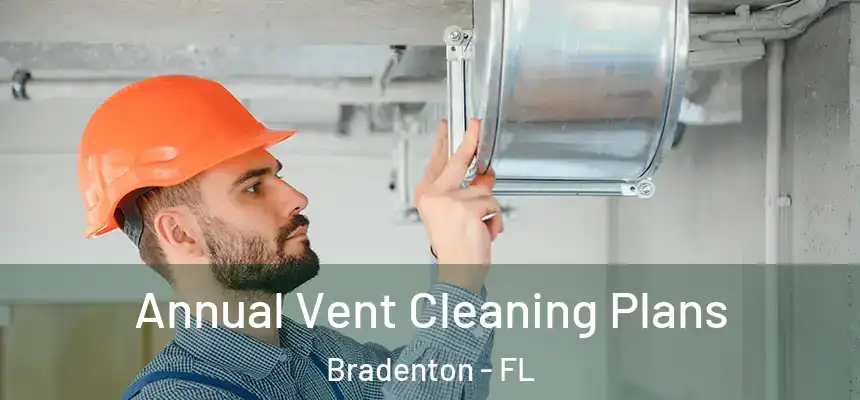 Annual Vent Cleaning Plans Bradenton - FL