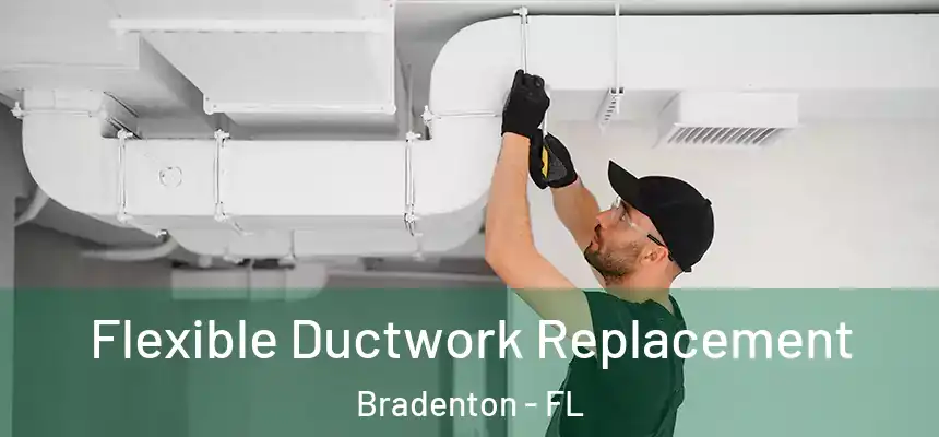 Flexible Ductwork Replacement Bradenton - FL