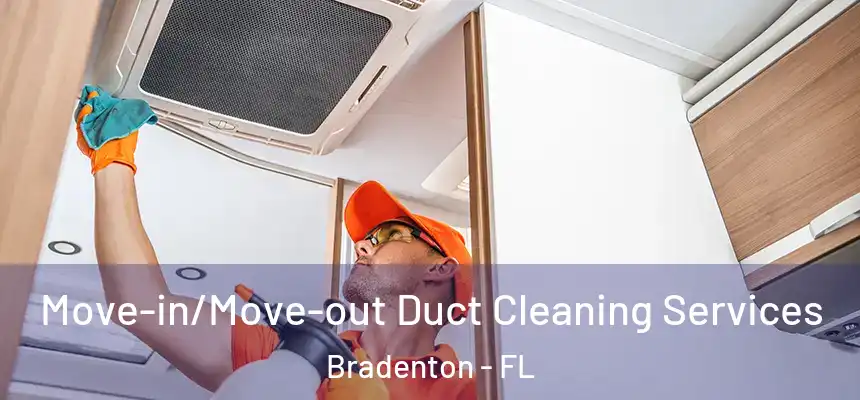 Move-in/Move-out Duct Cleaning Services Bradenton - FL