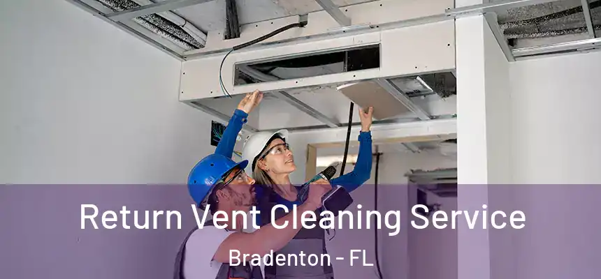 Return Vent Cleaning Service Bradenton - FL