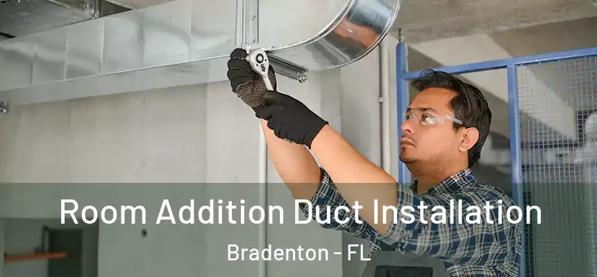 Room Addition Duct Installation Bradenton - FL