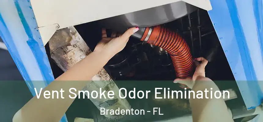 Vent Smoke Odor Elimination Bradenton - FL