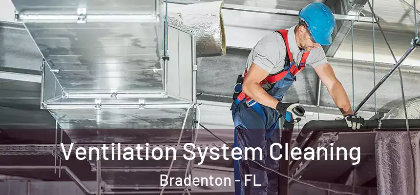 Ventilation System Cleaning Bradenton - FL