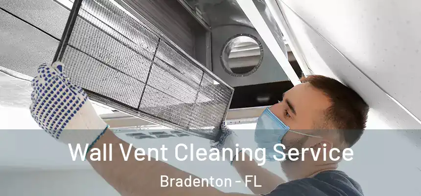 Wall Vent Cleaning Service Bradenton - FL
